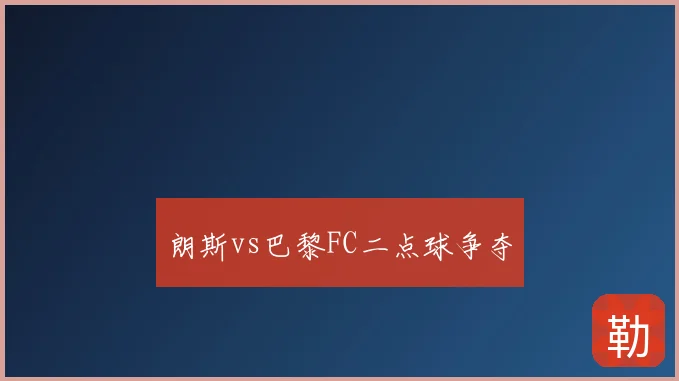 朗斯vs巴黎FC二点球争夺